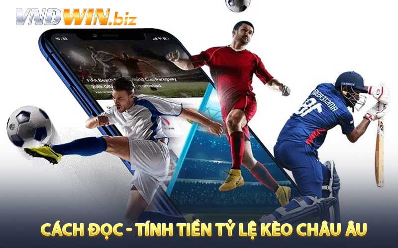 Cách đọc - cách tính tiền tỷ lệ kèo Châu Âu