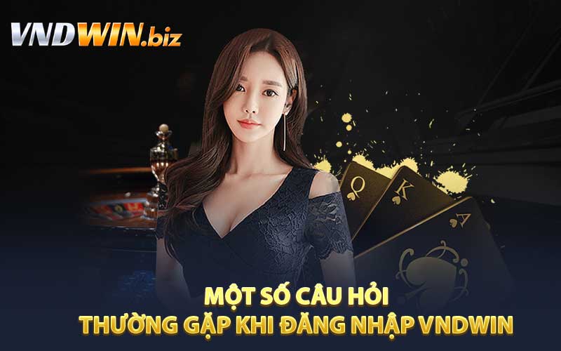 Một số câu hỏi thường gặp khi đăng nhập VNDWIN